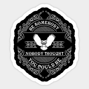 Be somebody nobody thought you could be Sticker